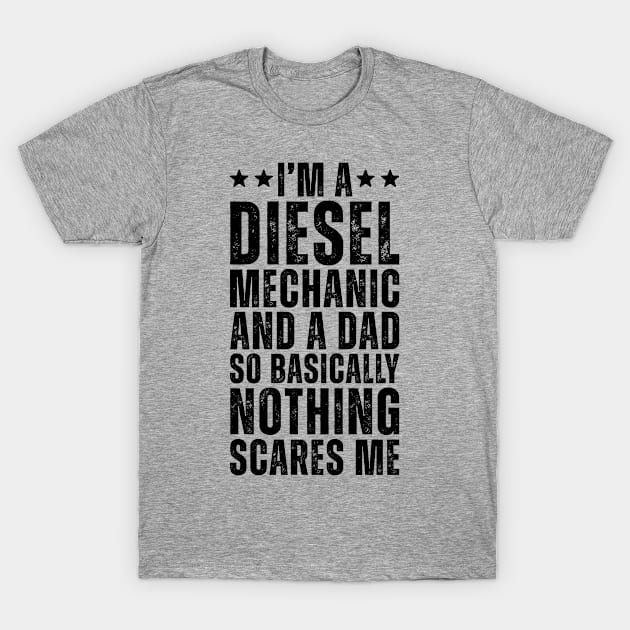 I'M A Diesel Mechanic And A Dad So Basically Nothing Scares Me T-Shirt by Saimarts